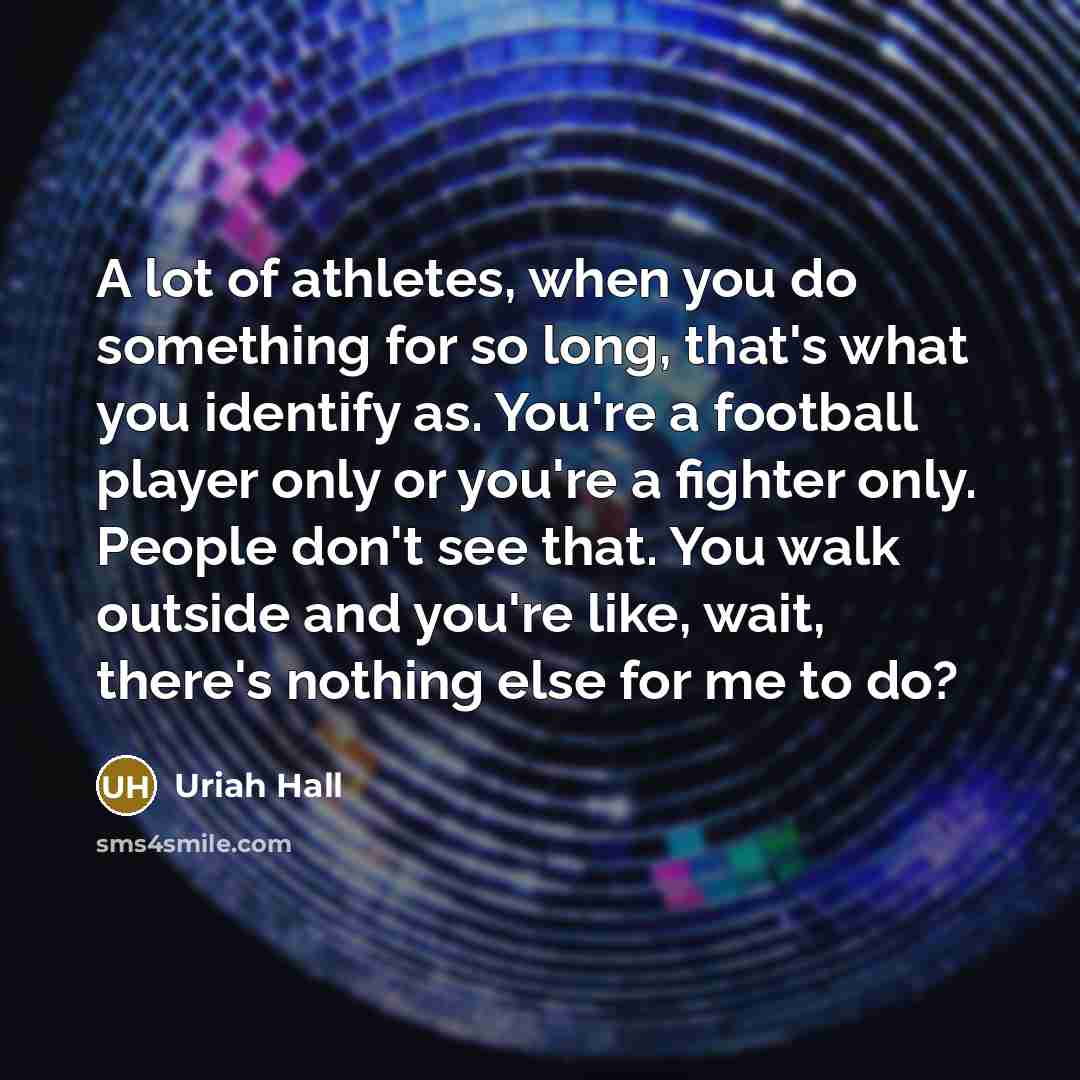 “A lot of athletes, when you do something for so…” quote by Uriah Hall