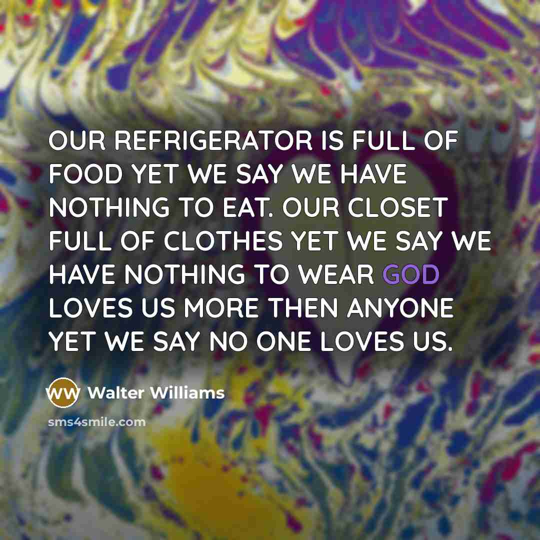 “OUR REFRIGERATOR IS FULL OF FOOD YET WE SAY WE…” quote by WALTER WILLIAMS