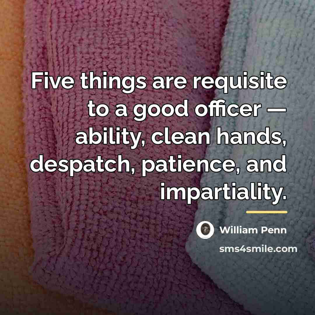 “Five things are requisite to a good officer — ability,…” quote by William Penn