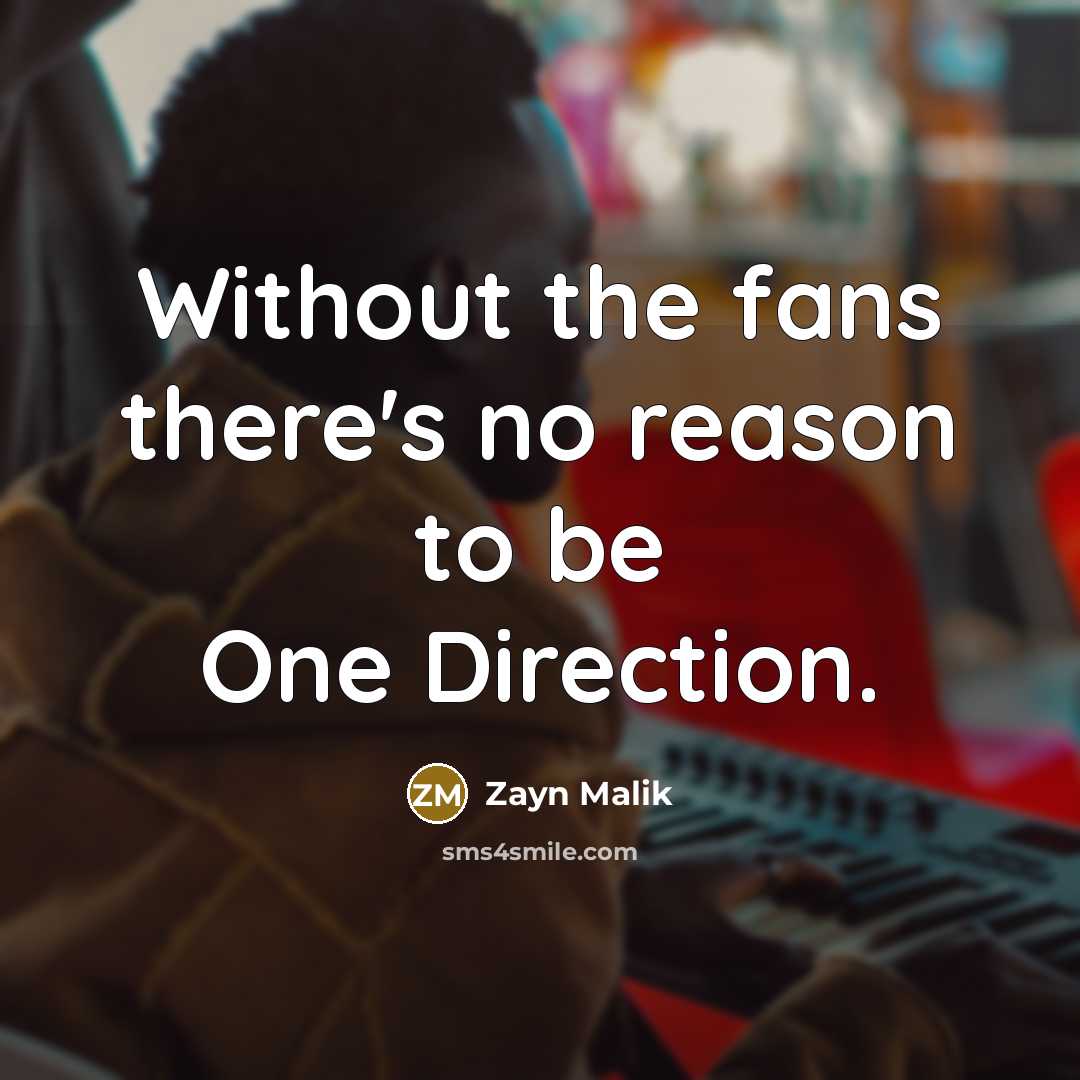 “Without the fans there's no reason to be One Direction.…” quote by Zayn Malik