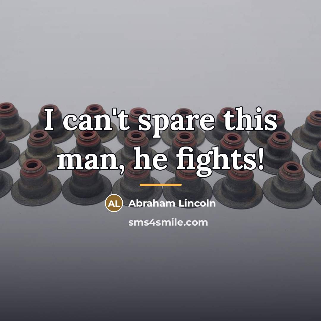 “I can't spare this man, he fights!…” quote by Abraham Lincoln