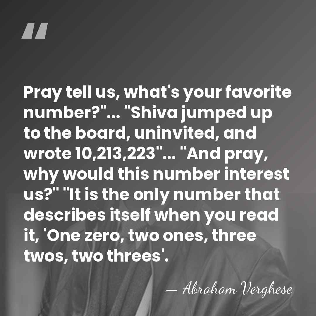 Pray tell us, what's your favorite number?"... "Shiva jumped up to the&hellip; - Abraham Verghese
