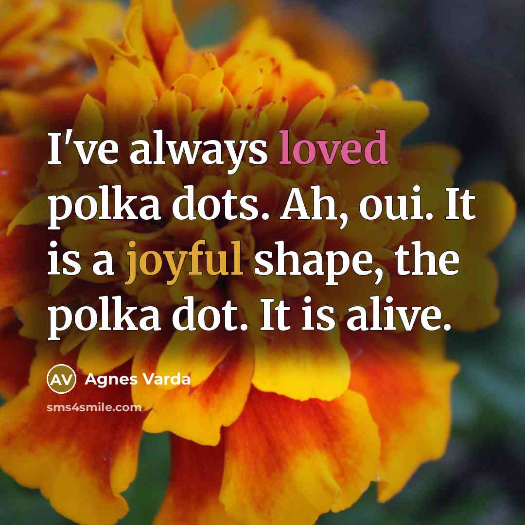 “I've always loved polka dots. Ah, oui. It is a…” quote by Agnes Varda