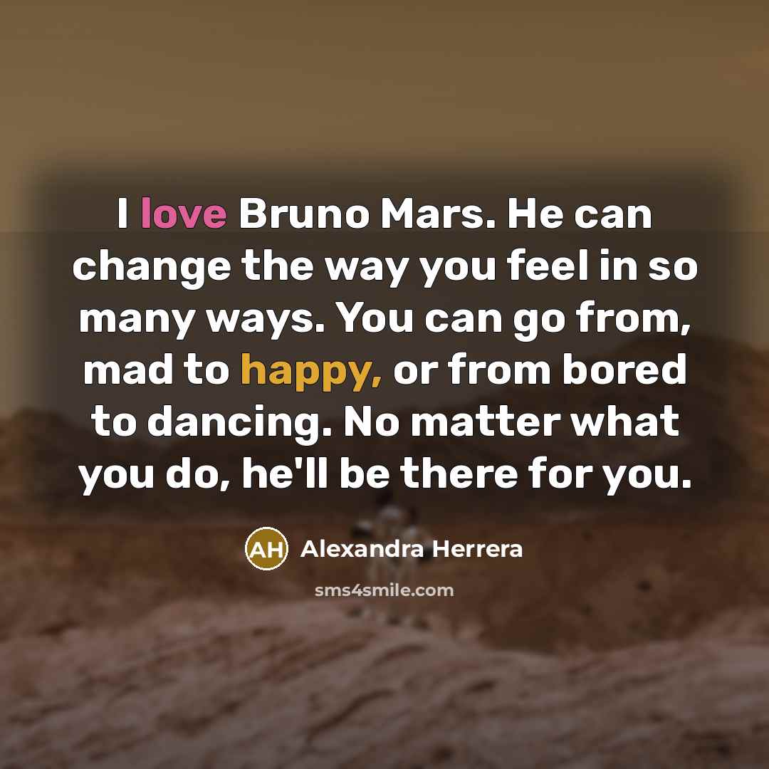 “I love Bruno Mars. He can change the way you…” quote by Alexandra Herrera