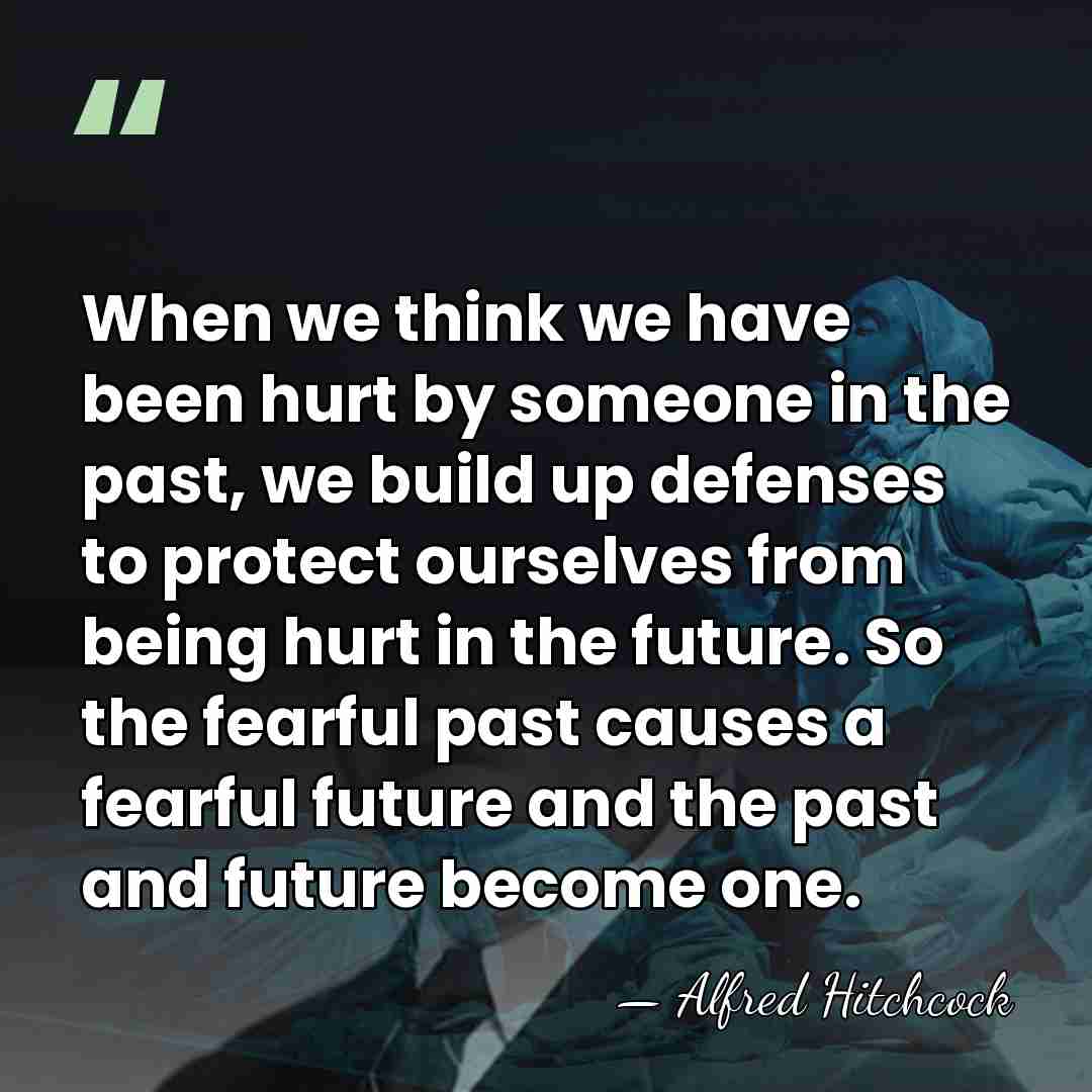 When we think we have been hurt by someone in the past,&hellip; - Alfred Hitchcock