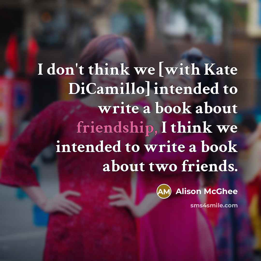 “I don't think we [with Kate DiCamillo] intended to write…” quote by Alison McGhee