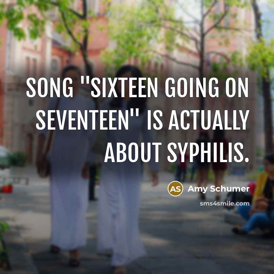 “Song "Sixteen Going on Seventeen" is actually about syphilis.…” quote by Amy Schumer