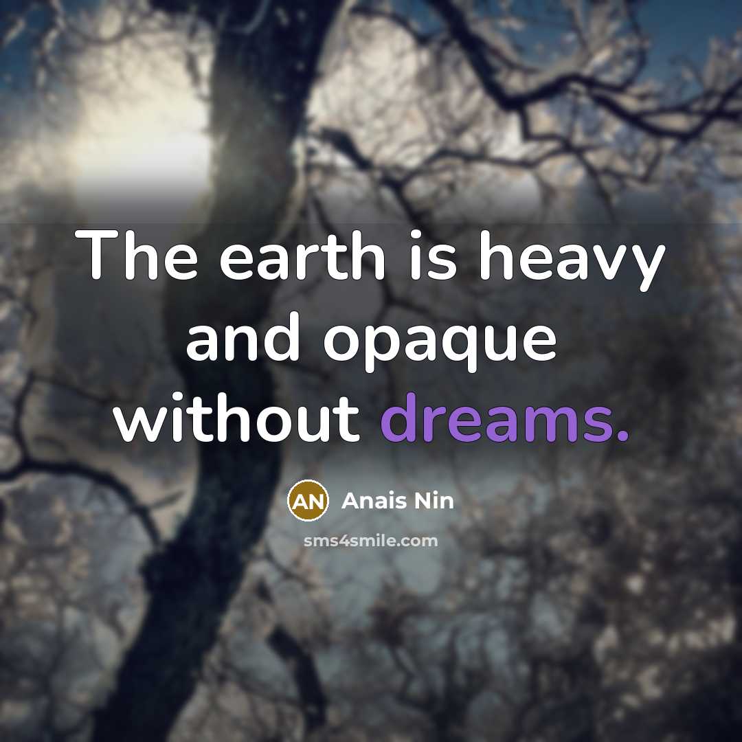 “The earth is heavy and opaque without dreams.…” quote by Anais Nin