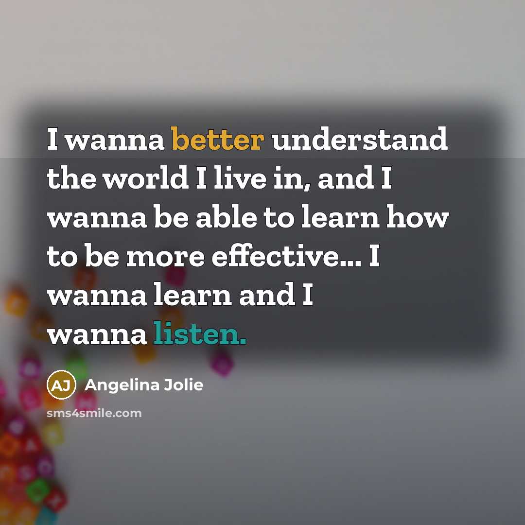 “I wanna better understand the world I live in, and…” quote by Angelina Jolie