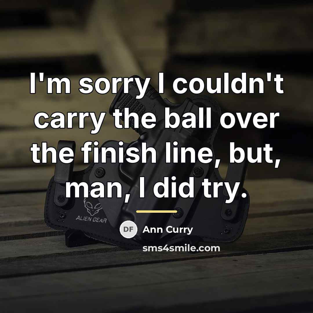 “I'm sorry I couldn't carry the ball over the finish…” quote by Ann Curry