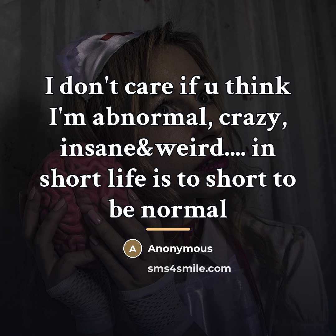 “I don't care if u think I'm abnormal, crazy, insane&weird....…” quote by Anonymous