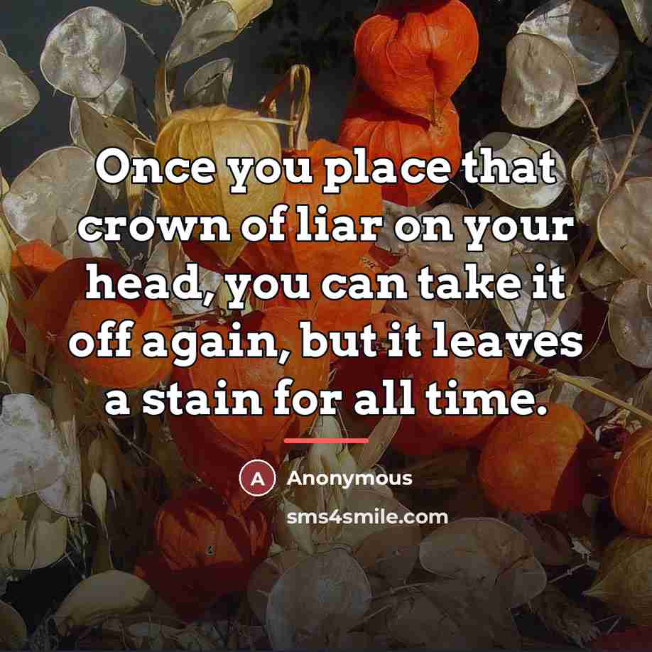 “Once you place that crown of liar on your head,…” quote by Anonymous