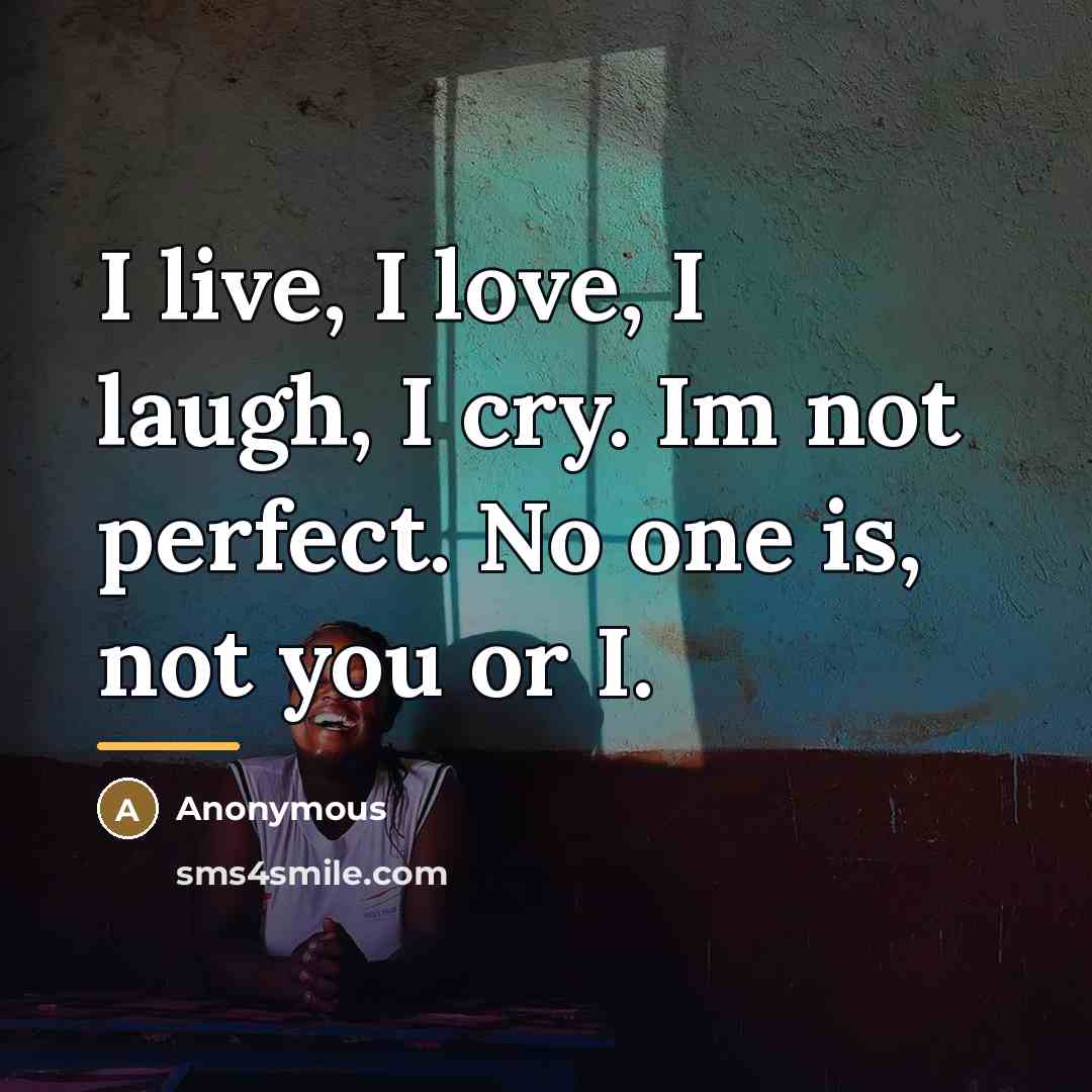 “I live, I love, I laugh, I cry. Im not…” quote by Anonymous