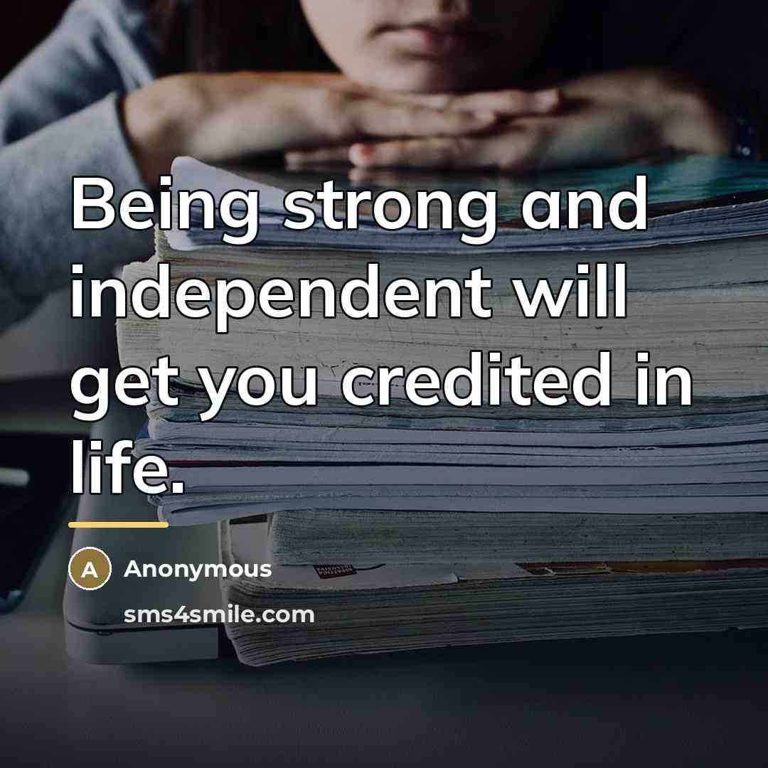 “Being strong and independent will get you credited in life.…” quote by Anonymous