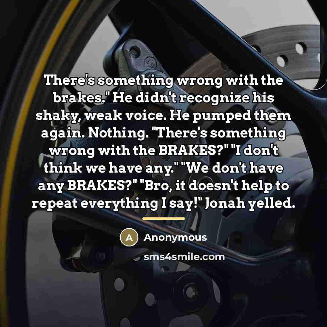 “There's something wrong with the brakes." He didn't recognize his…” quote by Anonymous