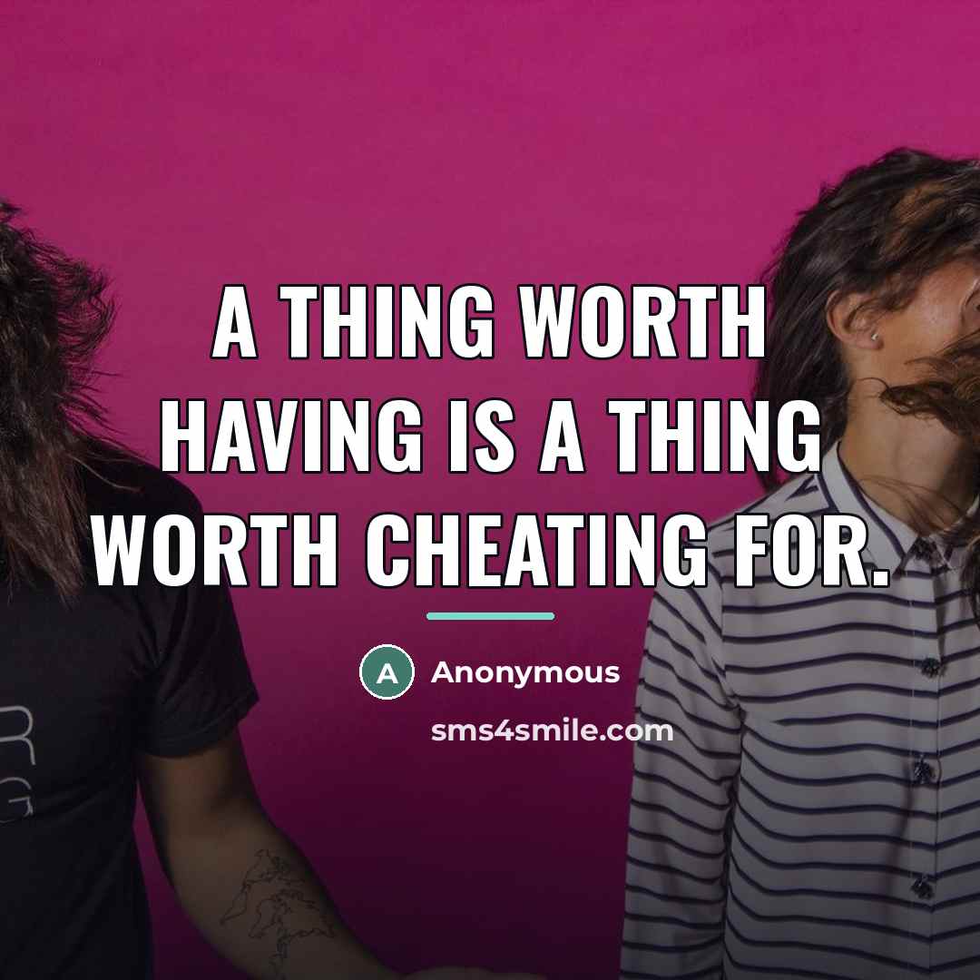 “A thing worth having is a thing worth cheating for.…” quote by Anonymous