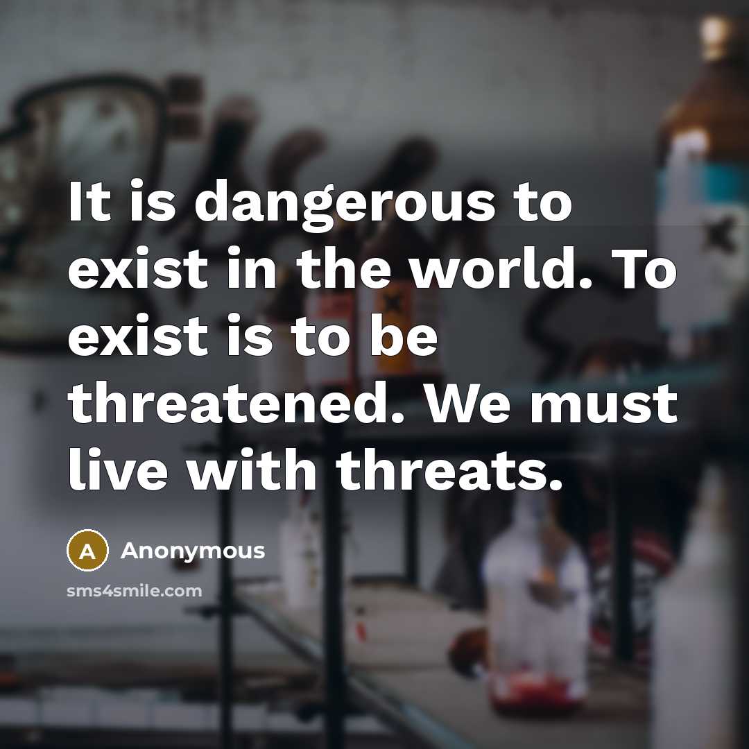 “It is dangerous to exist in the world. To exist…” quote by Anonymous