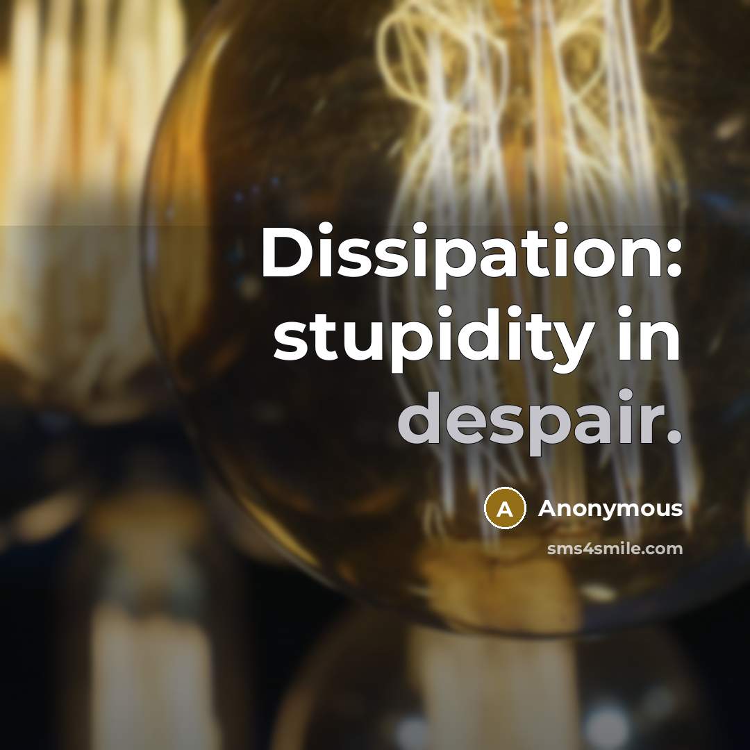 “Dissipation: stupidity in despair.” quote by Anonymous