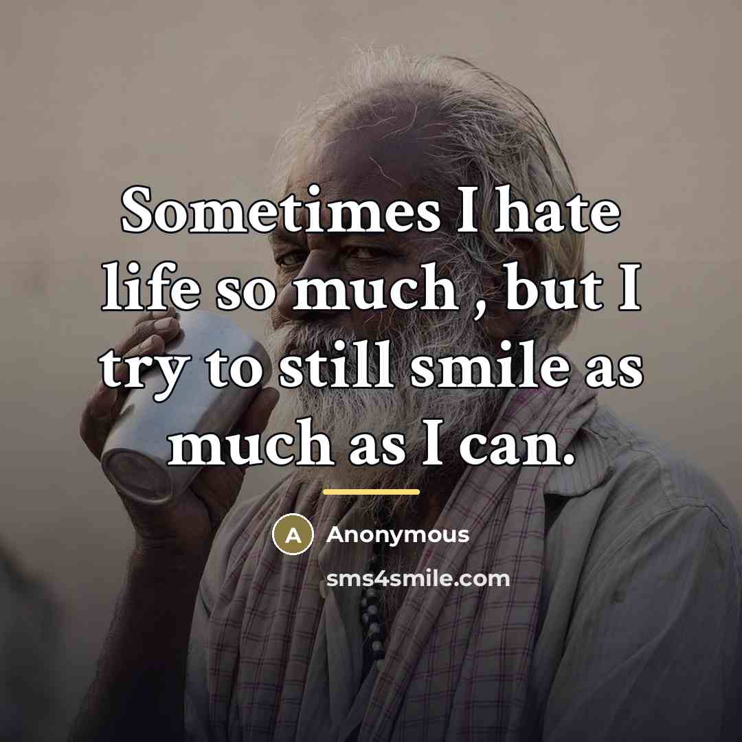 “Sometimes I hate life so much , but I try…” quote by Anonymous