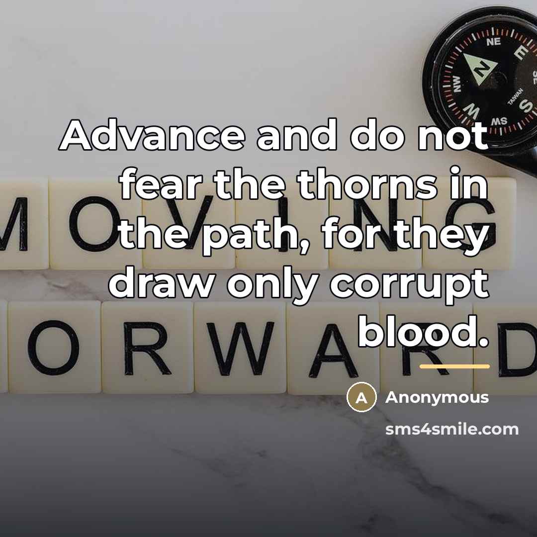 “Advance and do not fear the thorns in the path,…” quote by Anonymous