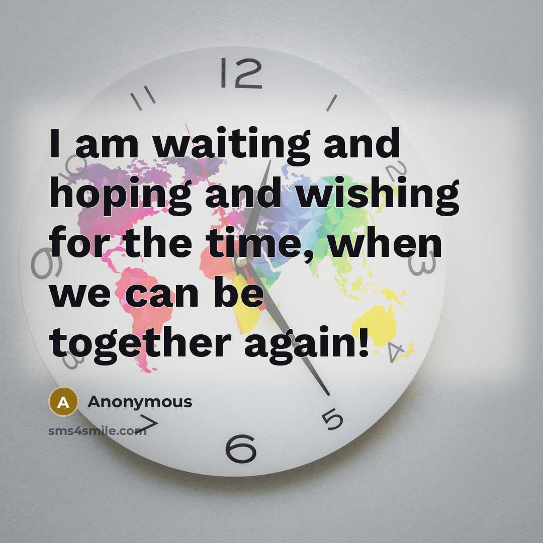 “I am waiting and hoping and wishing for the time, when we can be together again!” quote by Anonymous