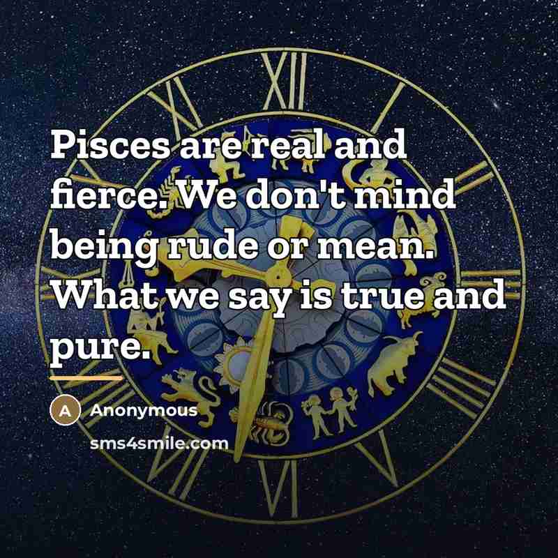 “Pisces are real and fierce. We don't mind being rude…” quote by Anonymous