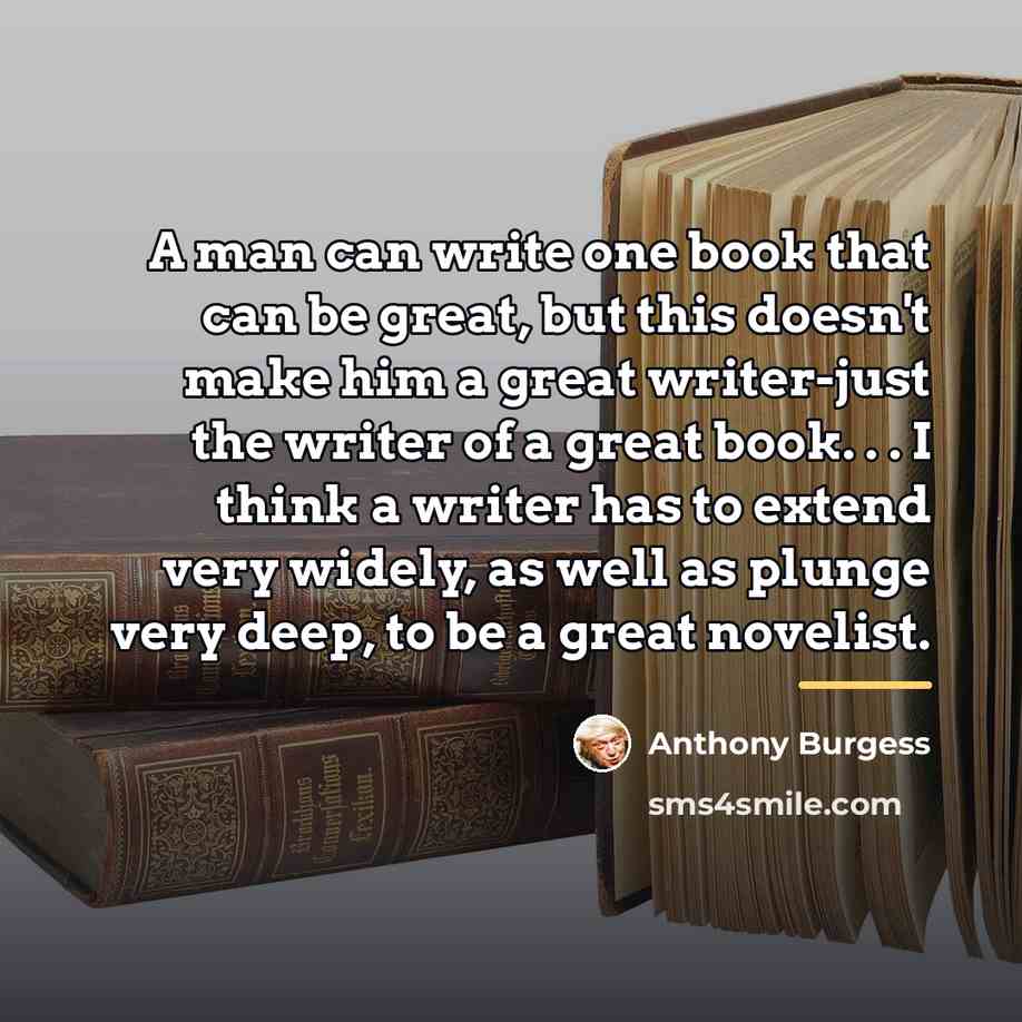 “A man can write one book that can be great,…” quote by Anthony Burgess