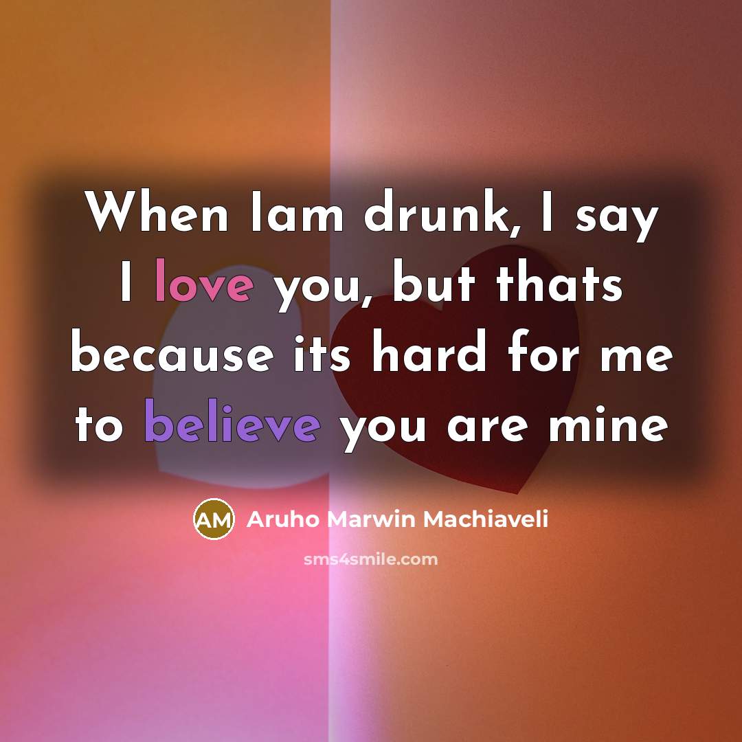 “When Iam drunk, I say I love you, but thats…” quote by Aruho Marwin Machiaveli