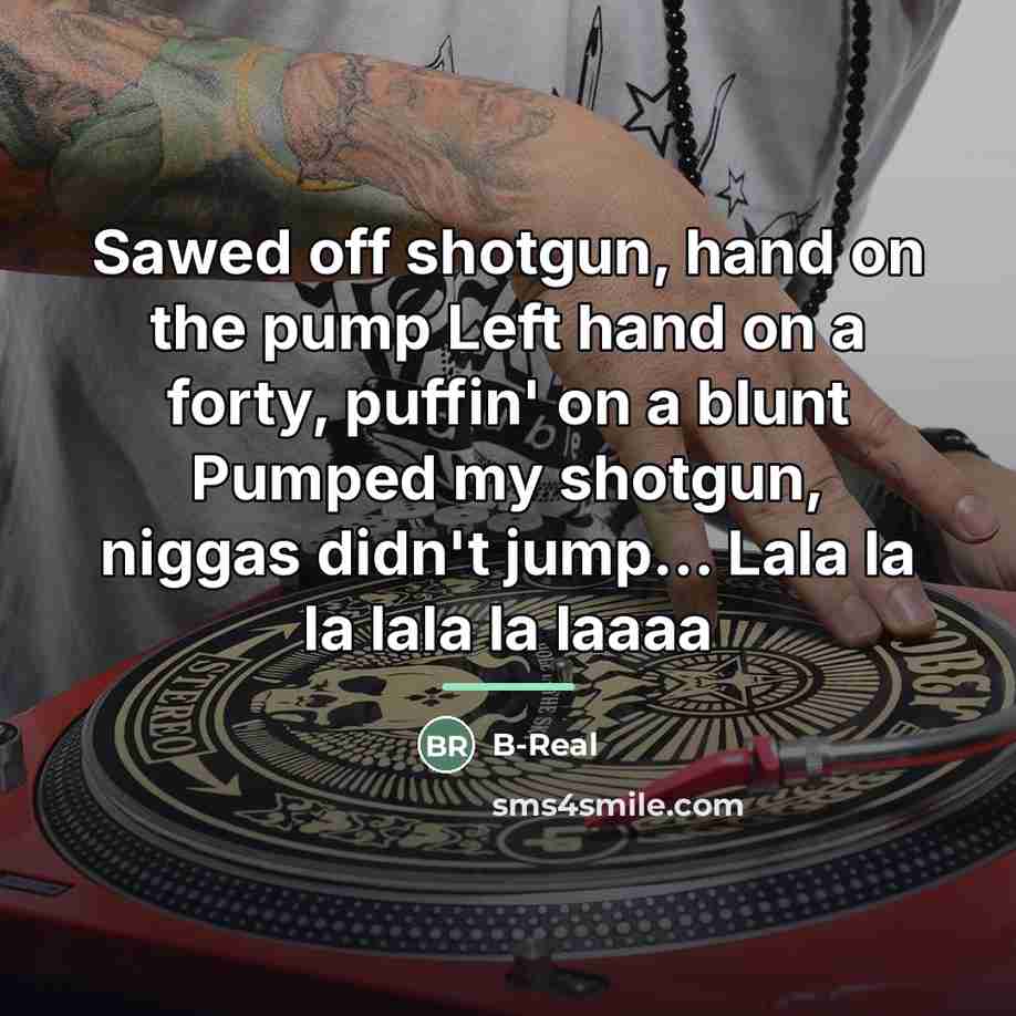 “Sawed off shotgun, hand on the pump Left hand on…” quote by B-Real