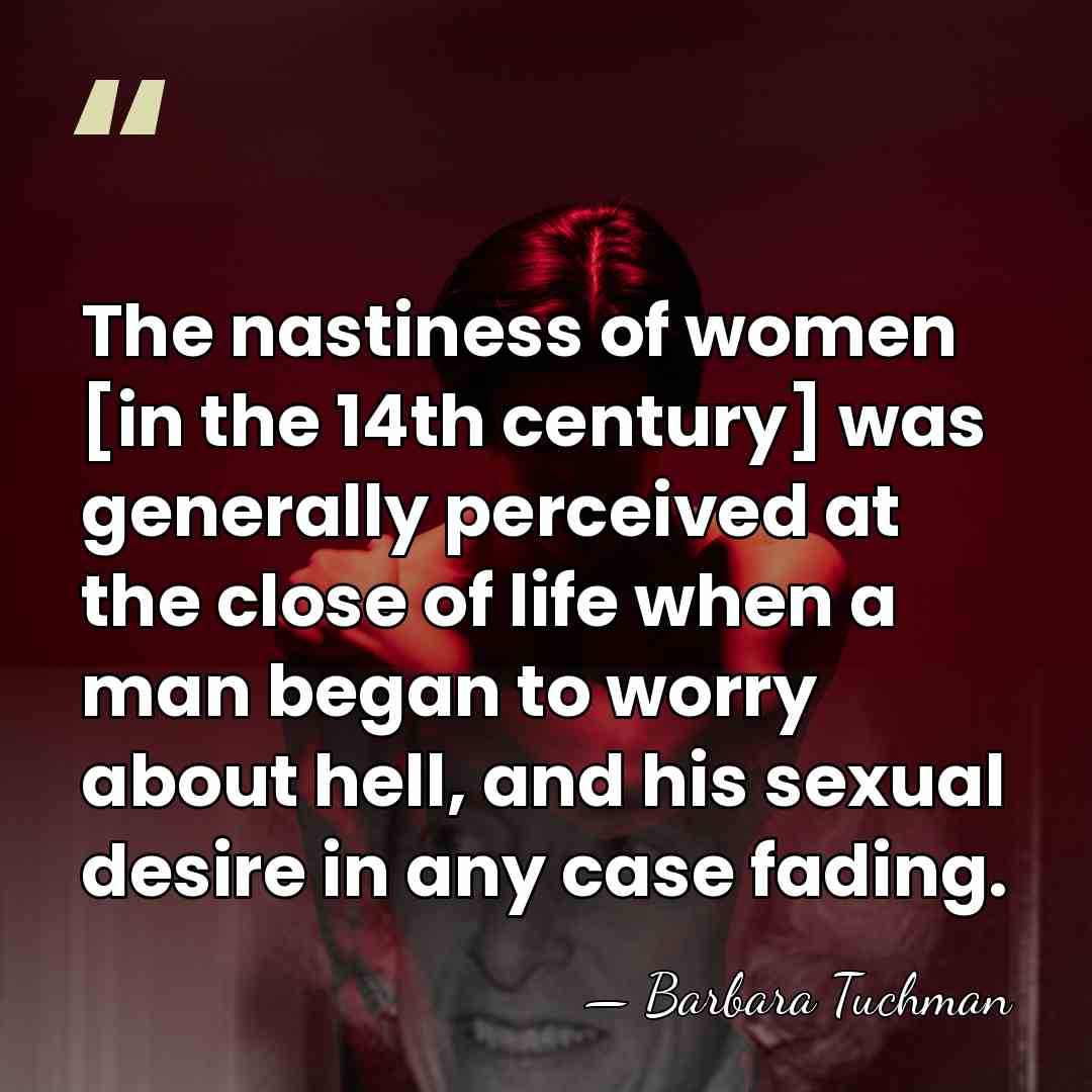 The nastiness of women [in the 14th century] was generally perceived at&hellip; - Barbara Tuchman