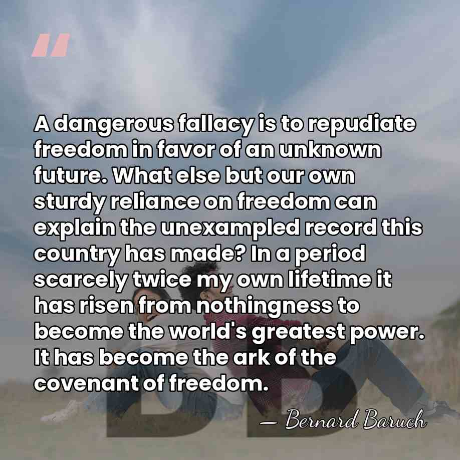 A dangerous fallacy is to repudiate freedom in favor of an unknown&hellip; - Bernard Baruch