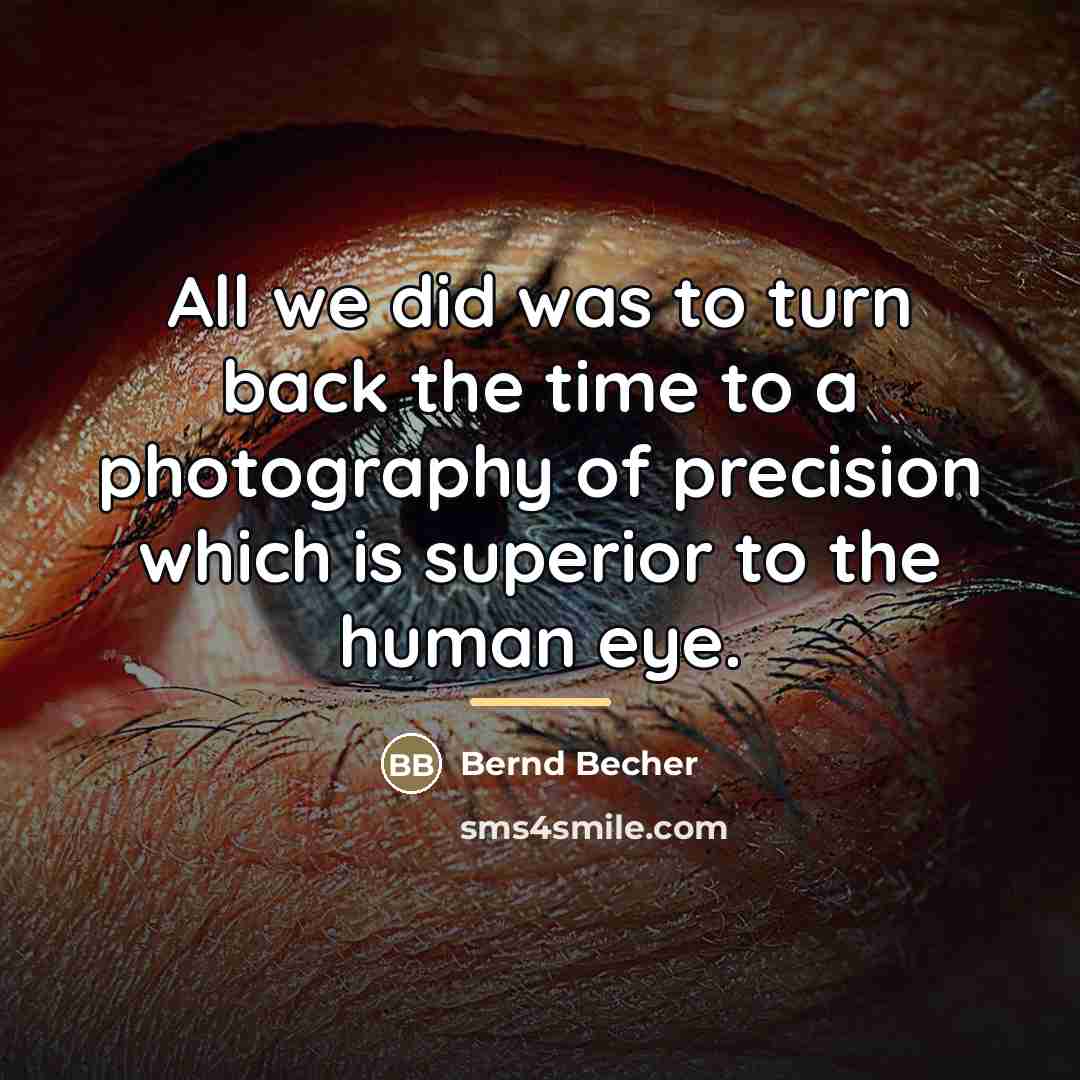 “All we did was to turn back the time to…” quote by Bernd Becher