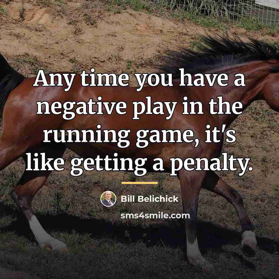 “Any time you have a negative play in the running…” quote by Bill Belichick