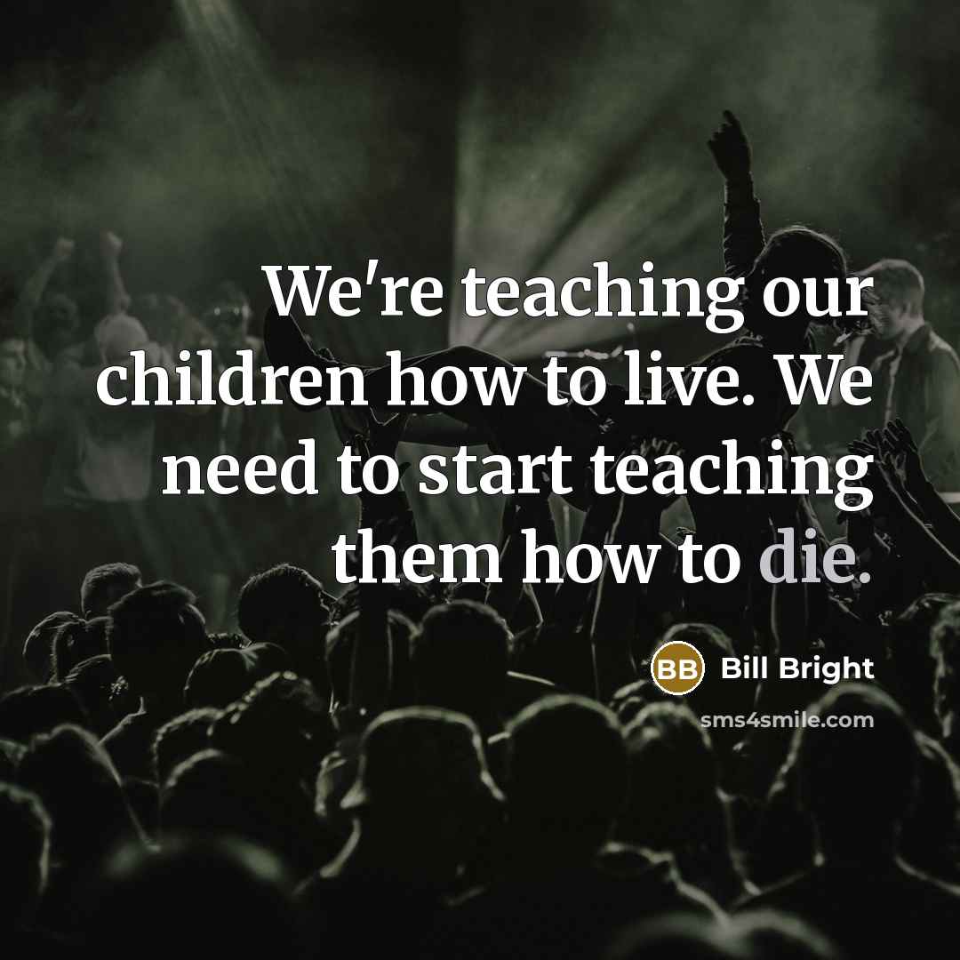“We're teaching our children how to live. We need to…” quote by Bill Bright