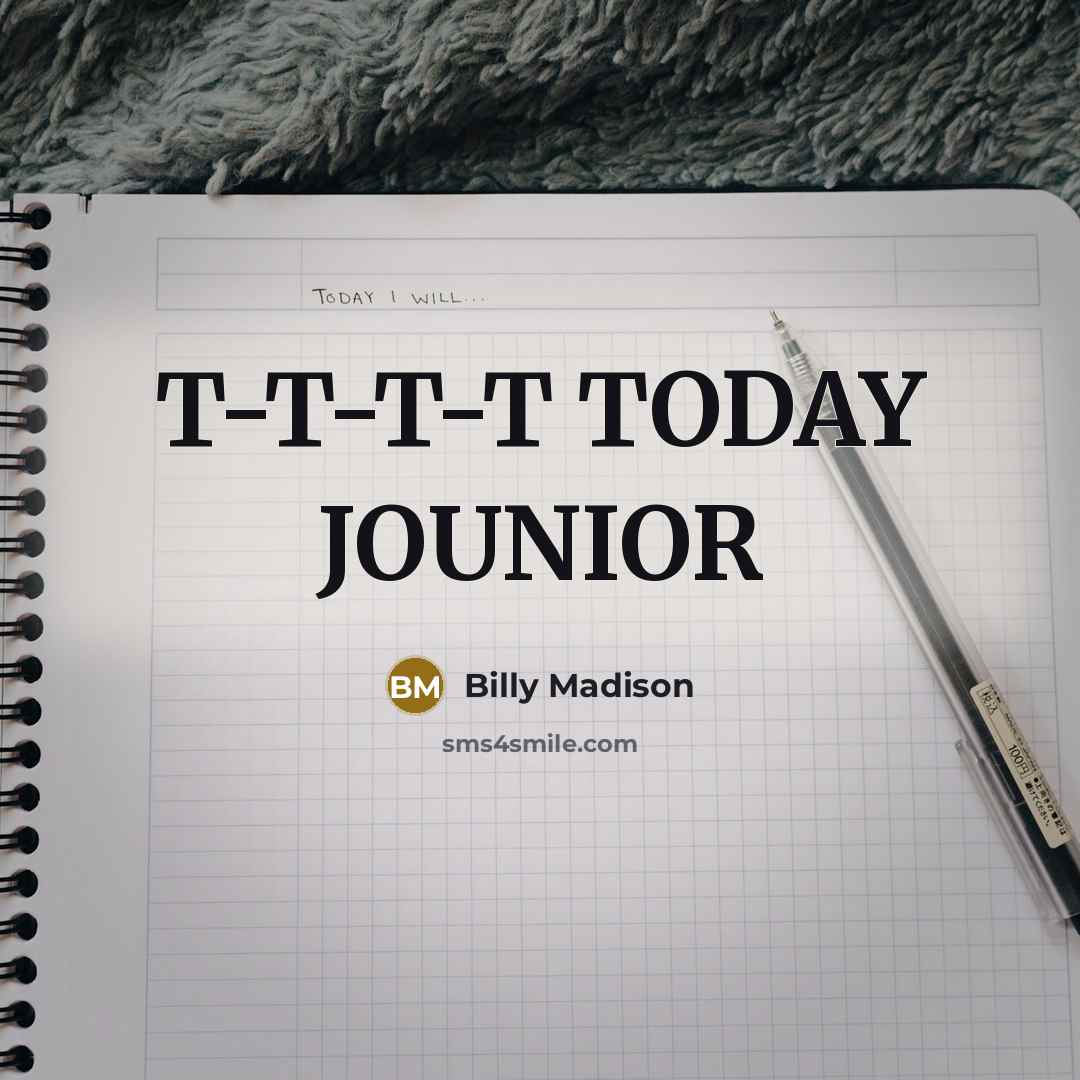 “T-T-T-T TODAY JOUNIOR…” quote by BILLY MADISON