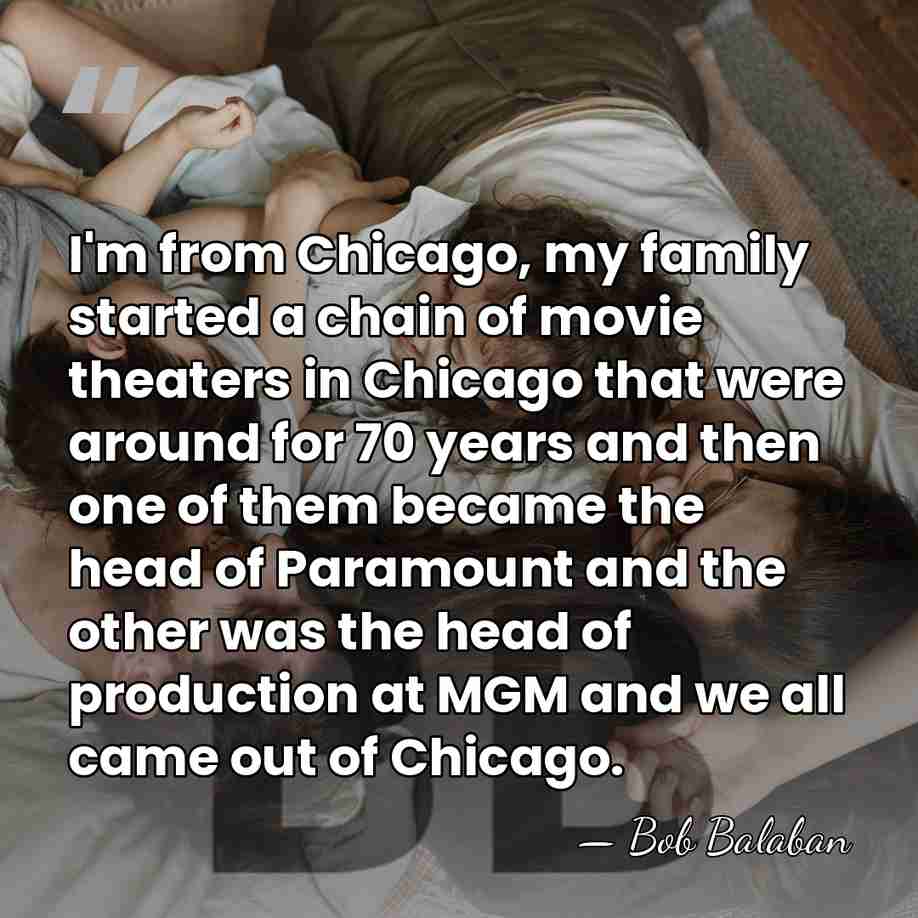 I'm from Chicago, my family started a chain of movie theaters in&hellip; - Bob Balaban