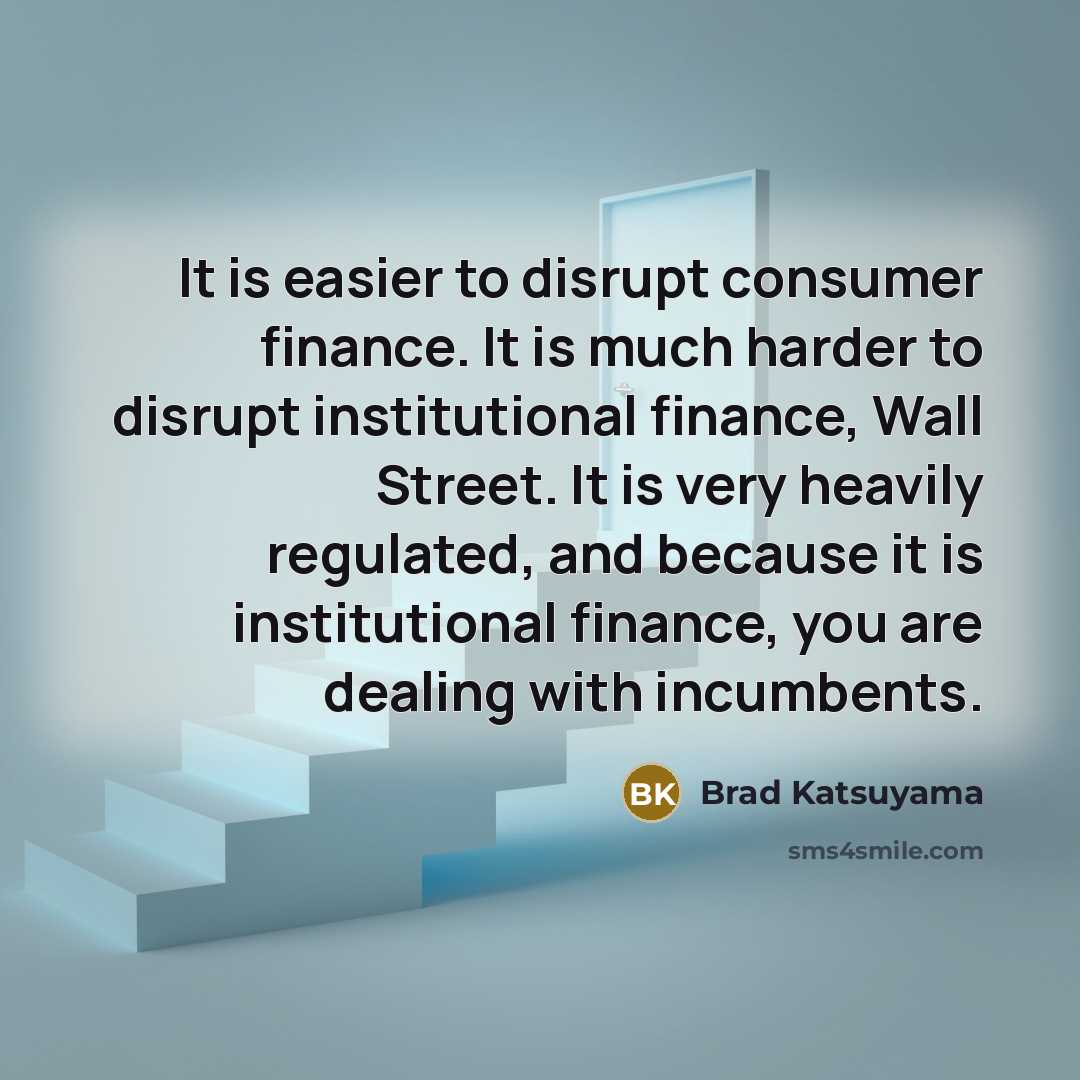 “It is easier to disrupt consumer finance. It is much…” quote by Brad Katsuyama