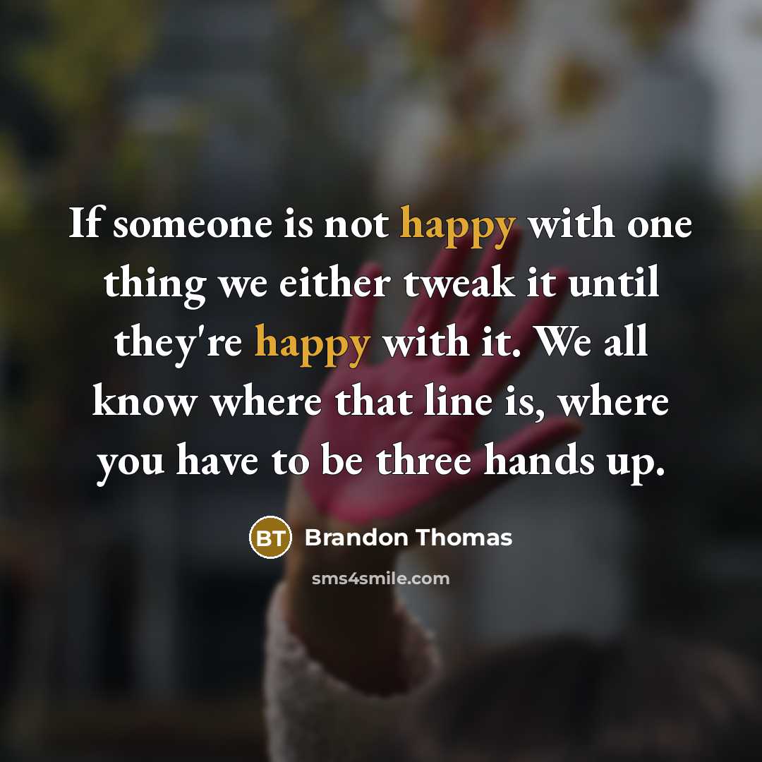 “If someone is not happy with one thing we either…” quote by Brandon Thomas