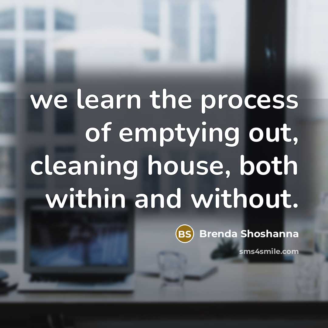 “we learn the process of emptying out, cleaning house, both…” quote by Brenda Shoshanna
