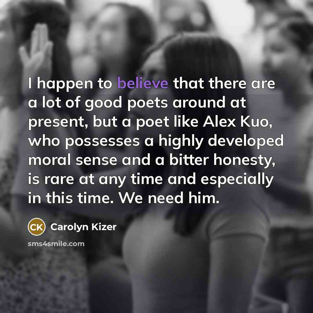 “I happen to believe that there are a lot of…” quote by Carolyn Kizer