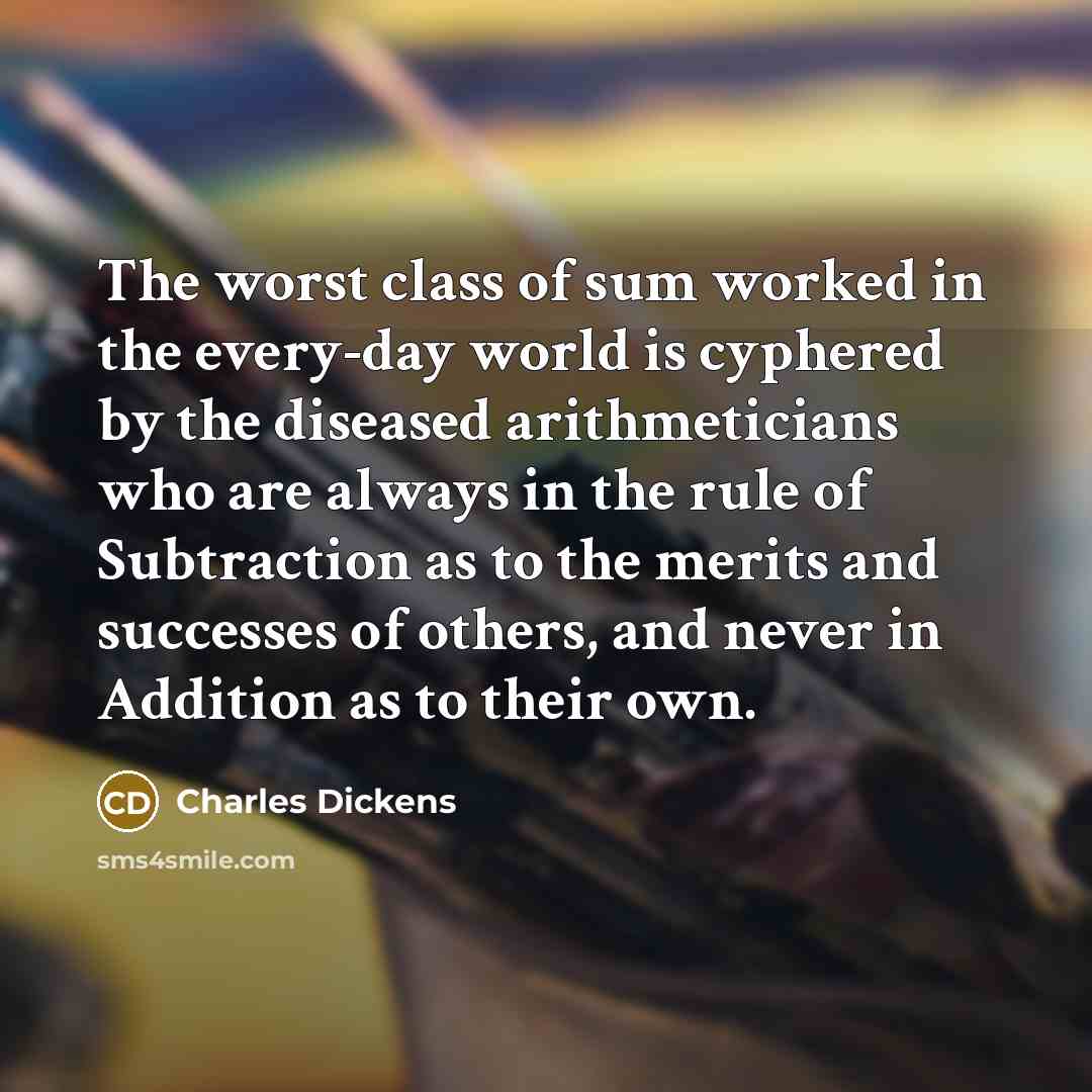 “The worst class of sum worked in the every-day world…” quote by Charles Dickens