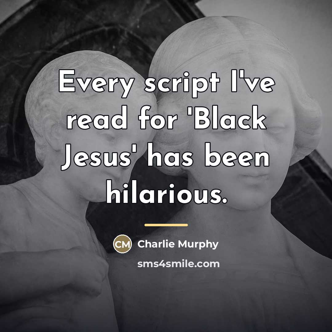 “Every script I've read for 'Black Jesus' has been hilarious.…” quote by Charlie Murphy