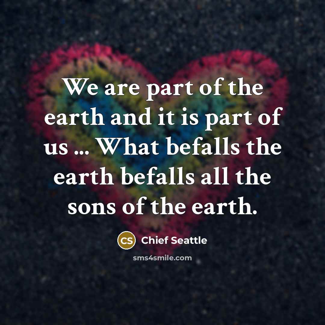 “We are part of the earth and it is part…” quote by Chief Seattle