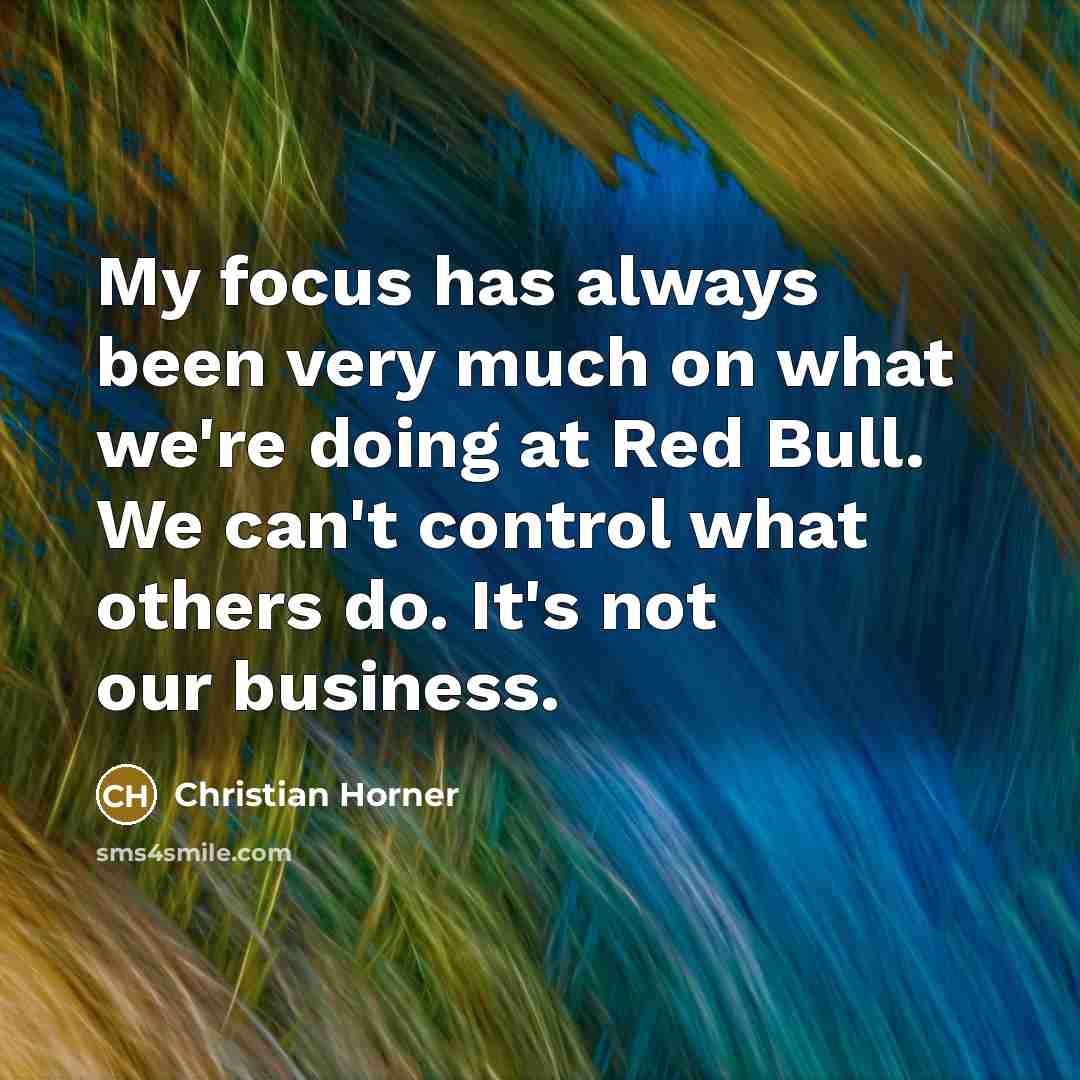 “My focus has always been very much on what we're…” quote by Christian Horner