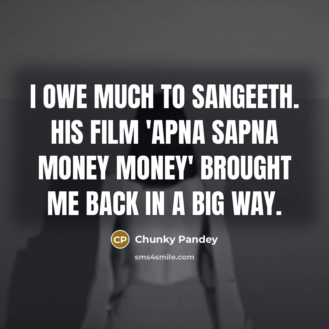 “I owe much to Sangeeth. His film 'Apna Sapna Money…” quote by Chunky Pandey