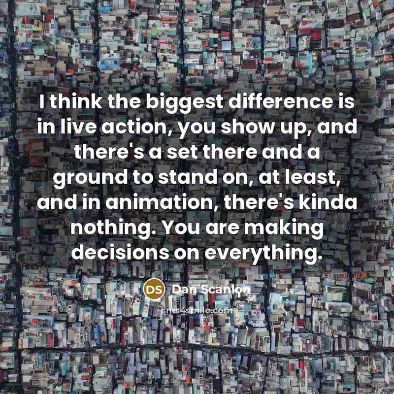 “I think the biggest difference is in live action, you…” quote by Dan Scanlon