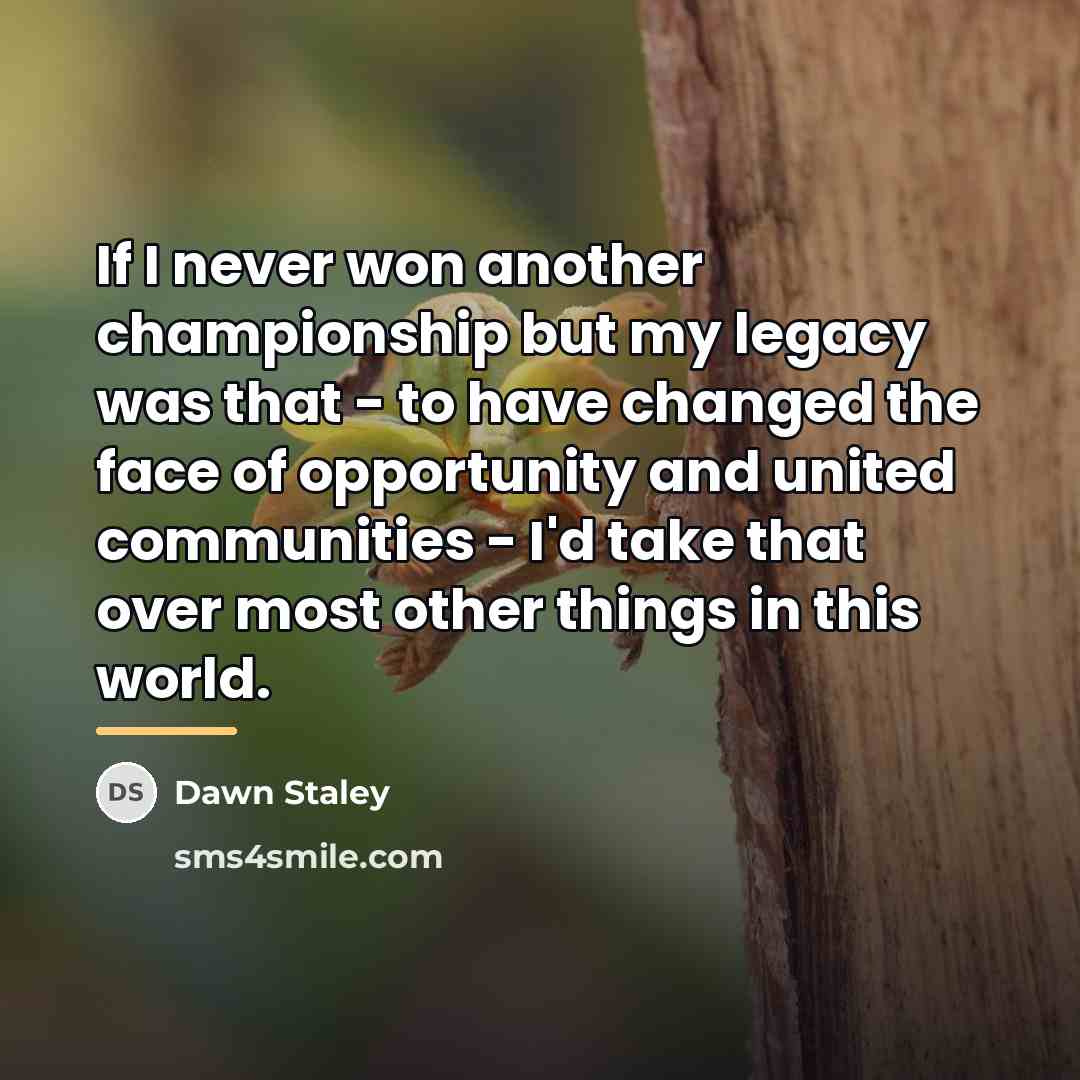 “If I never won another championship but my legacy was…” quote by Dawn Staley