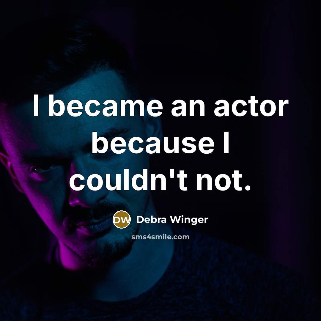 “I became an actor because I couldn't not.…” quote by Debra Winger