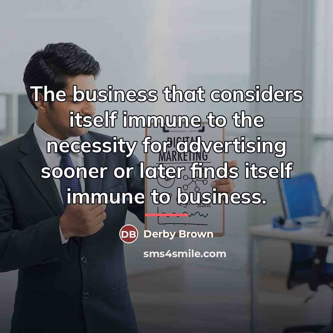 “The business that considers itself immune to the necessity for…” quote by Anonymous