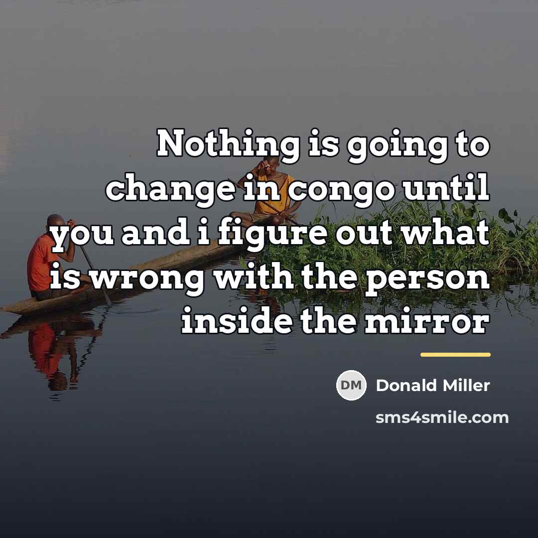 “Nothing is going to change in congo until you and…” quote by Donald Miller